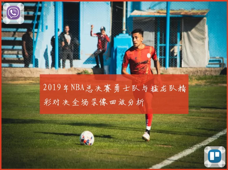 2019年NBA总决赛勇士队与猛龙队精彩对决全场录像回放分析